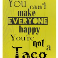You cant make everyone happy youre not a taco