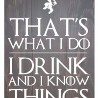 That’s what I do, I drink and I know things